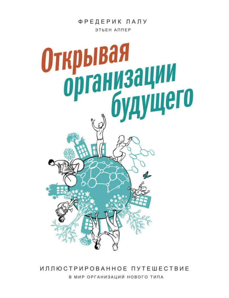 Открывая организации будущего. Иллюстрированное путешествие в мир организаций нового типа (Лалу Фредерик , Аппер Этьен)