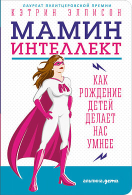 Мамин интеллект. Как рождение детей делает нас умнее (Эллисон К.)