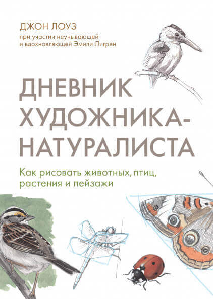 Дневник художника-натуралиста. Как рисовать животных, птиц, растения и пейзажи (Лоуз Джон)