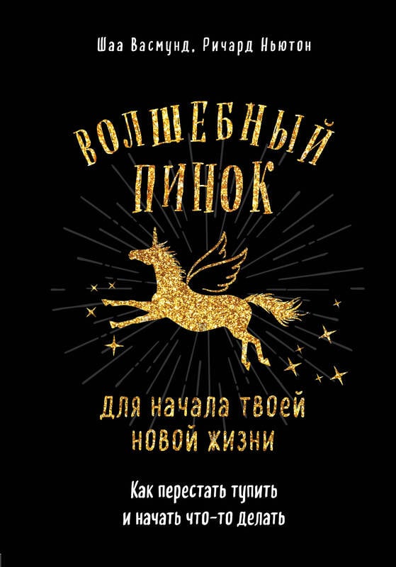 "Волшебный пинок для начала твоей новой жизни. Как перестать тупить и начать что-то делать" Васмунд Шаа , Ньютон Ричард