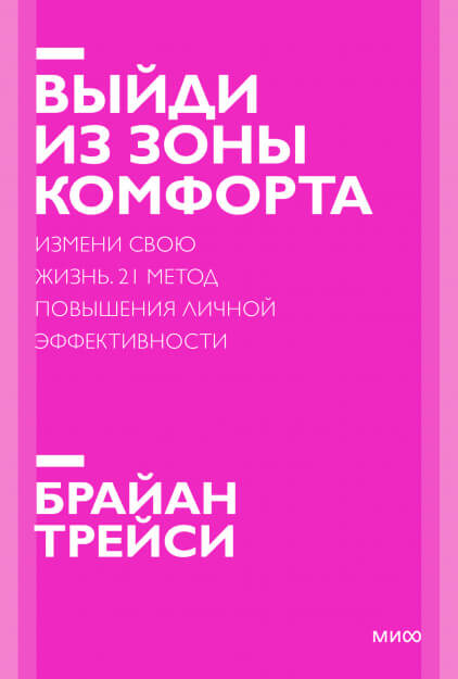  «Выйди из зоны комфорта. Измени свою жизнь. 21 метод повышения личной эффективности» Брайан Трейси