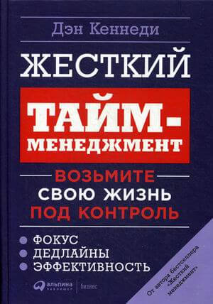 Жесткий тайм-менеджмент. Возьмите свою жизнь под контроль» Дэн Кеннеди