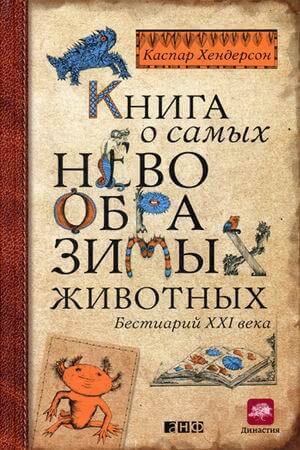 Книга о самых невообразимых животных. Бестиарий XXI века