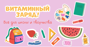 Витаминный заряд! Всё для школы и творчества