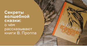 Секреты волшебной сказки: о чём рассказывают книги Владимира Проппа