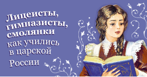 Лицеисты, гимназисты, смолянки: как учились в царской России