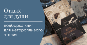 Отдых для души: подборка книг для неторопливого чтения