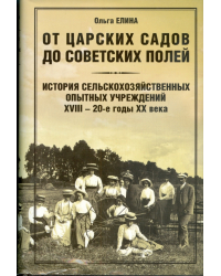 От царских садов до совет. полей: История сельскохозяйственных опытных учр. XVIII-20-е г. ХХ 