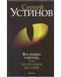 Все кошки смертны, или Неодолимое желание / Устинов С.Л.