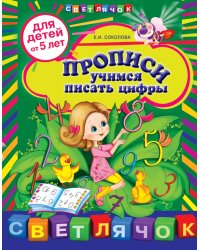 Прописи: учимся писать цифры. Для детей от 5 лет / Соколова Е.И.