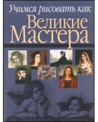 Учимся рисовать как великие мастера / Белов Н.В.