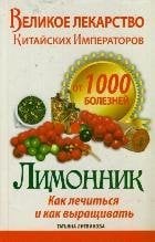 Великое лекарство китайских императоров от 1000 болезней. Лимонник: как лечиться / Литвинова Т.