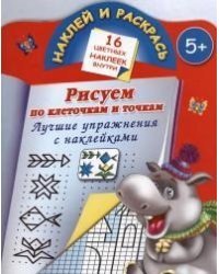 Наклей и раскрась. Рисуем по клеточкам и точкам. Лучшие упражнения с наклейками