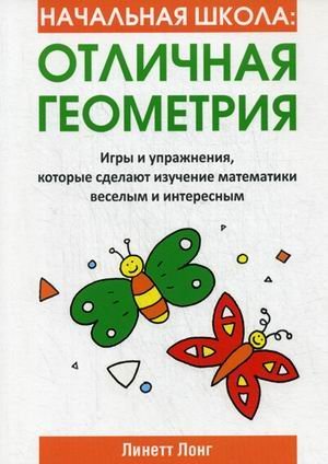 Начальная школа. Отличная геометрия. Игры и упражнения, которые сделают изучение математики веселым и интересным