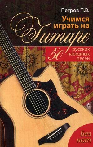 Учимся играть на гитаре. 50 русских народных песен. Без нот