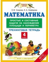 Математика. 4 класс. Простые и составные задачи на нахождение площади и периметра. Тренинговая тетрадь. ФГОС / Узорова О.В.