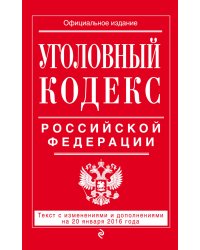 Уголовный кодекс Российской Федерации. Текст с изменениями и дополнениями на 20 января 2016 года