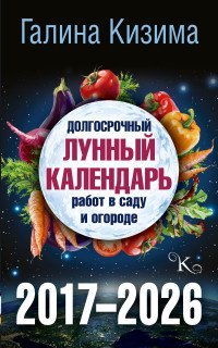 Долгосрочный лунный календарь работ в саду и огороде. 2017-2026 / Кизима Г.А.