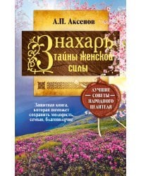 Знахарь. Тайны женской силы. Защитная книга, которая поможет сохранить молодость, семью, благополучие