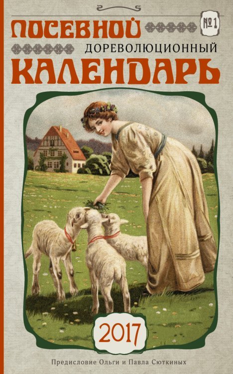 Посевной дореволюционный календарь. Утерянные советы и правила. 2017 / Сюткина О.А.