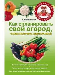 Как спланировать свой огород, чтобы получить сверхурожай / Плотникова Т.Ф.