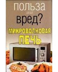 Польза или вред? Микроволновая печь / Орлова Л.