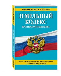 Земельный кодекс Российской Федерации. Текст с изменениями и дополнениями на 20 января 2017 года