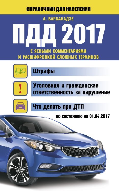 ПДД с ясными комментариями и расшифровкой сложных терминов по состоянию на 01.04.2017 г. / Барбакадзе А.О.