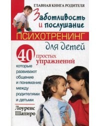 Заботливость и послушание. Психотренинг для детей: 40 простых упражнений, которые развивают общение и понимание между родителями и детьми / Шапиро Л.