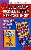 Вышиваем, вяжем, плетем из ниток и бисера. Техника, приемы, изделия / Бычкова Е.Р.