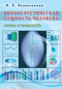 Биоэнергетическая сущность человека. Мифы и реальность 