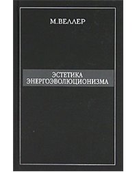 Эстетика энергоэволюционизма / Веллер М.И.