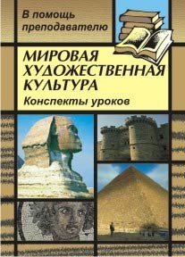 Мировая художественная культура. Конспекты уроков по темам &quot;Искусство Европы в лицах (XVII-XVIII вв.)&quot;, &quot;Пространственный образ мира и его влияние на искусство Европы (от античности до наших дней)&quot; 