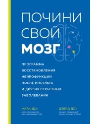 Почини свой мозг. Программа восстановления нейрофункций после инсульта и других серьезных заболеваний