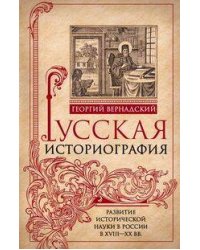 Русская историография. Развитие исторической науки в России в XVIII—XX вв.