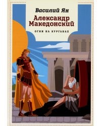 Александр Македонский: Огни на курганах