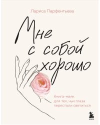 Мне с собой хорошо. Книга-маяк для тех, чьи глаза перестали светиться