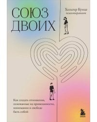 Союз двоих. Как создать отношения, основанные на привязанности, понимании и свободе быть собой