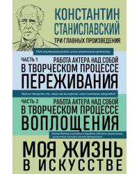 Константин Станиславский. Работа актера над собой Части 1 и 2. Моя жизнь в искусстве