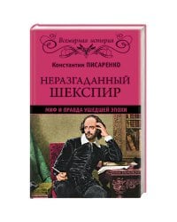 Неразгаданный Шекспир. Миф и правда ушедшей эпохи