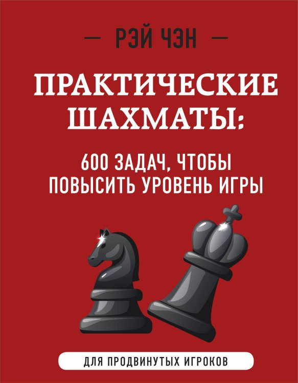 Практические шахматы: 600 задач, чтобы повысить уровень игры (2 издание)