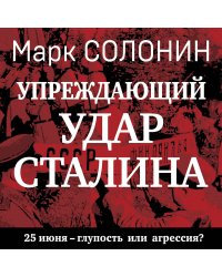 «Упреждающий удар» Сталина. 25 июня – глупость или агрессия?