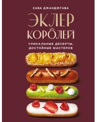 Эклер королей. Уникальные десерты, достойные мастеров