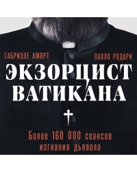 Экзорцист Ватикана. Более 160 000 сеансов изгнания дьявола