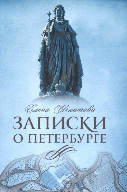 Записки о Петербурге: Жизнеописание города со времени его основания до 30-х годов XX века