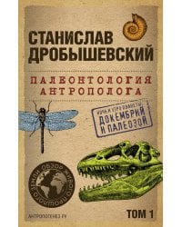 Палеонтология антрополога. Том 1. Докембрий и палеозой. 2-е издание: исправленное и дополненное (покет)