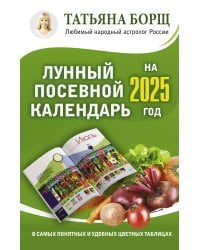 Лунный посевной календарь на 2025 год в самых понятных и удобных цветных таблицах