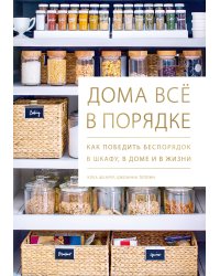 Дома всё в порядке. Как победить беспорядок в шкафу, в доме и в жизни