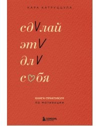 Сделай это для себя. Книга-практикум по мотивации