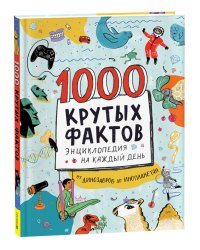 1000 крутых фактов. Энциклопедия на каждый день